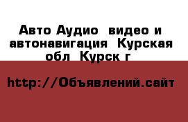 Авто Аудио, видео и автонавигация. Курская обл.,Курск г.